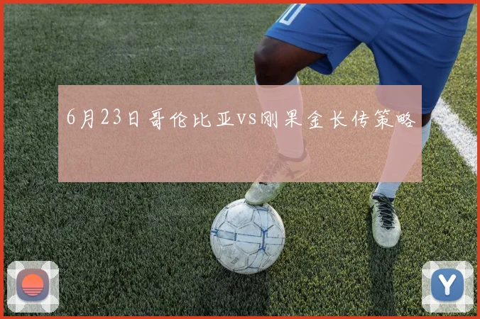 6月23日哥伦比亚vs刚果金长传策略
