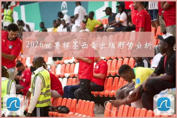 2026世界杯墨西哥出线形势分析