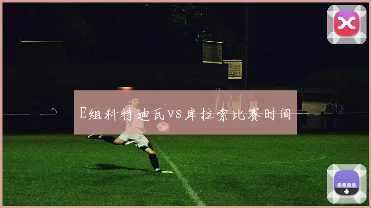 E组科特迪瓦vs库拉索比赛时间