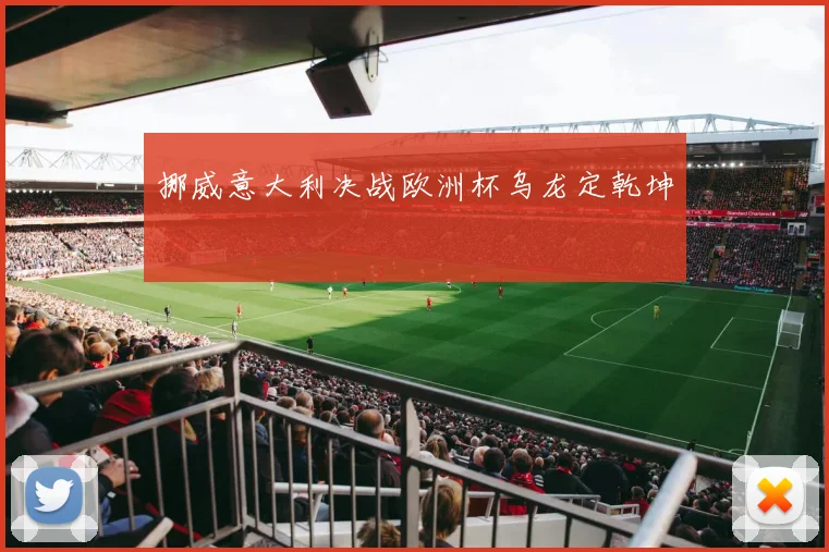 挪威意大利决战欧洲杯乌龙定乾坤