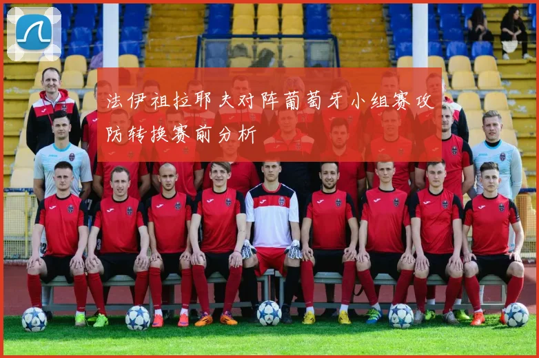 法伊祖拉耶夫对阵葡萄牙小组赛攻防转换赛前分析