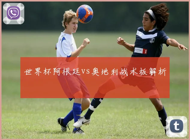 世界杯阿根廷vs奥地利战术板解析