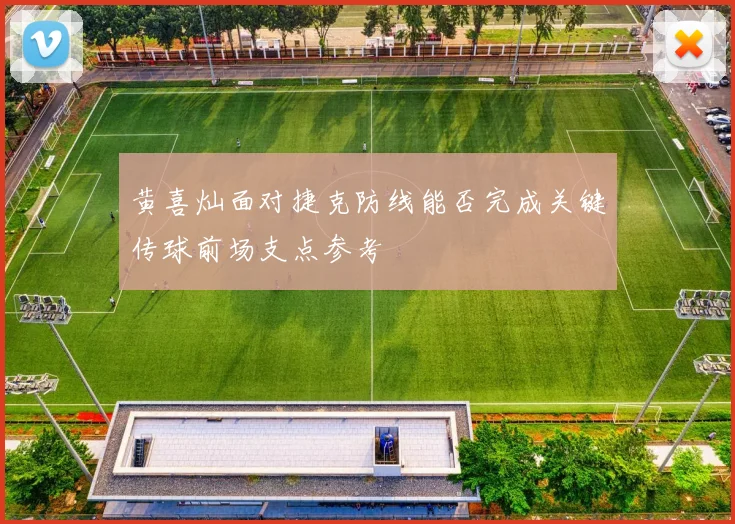 黄喜灿面对捷克防线能否完成关键传球前场支点参考
